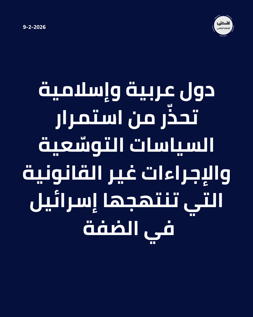 فلسطين – وتحذر الدول العربية والإسلامية من استمرار السياسات التوسعية والإجراءات غير القانونية التي تتبعها إسرائيل في الضفة الغربية.