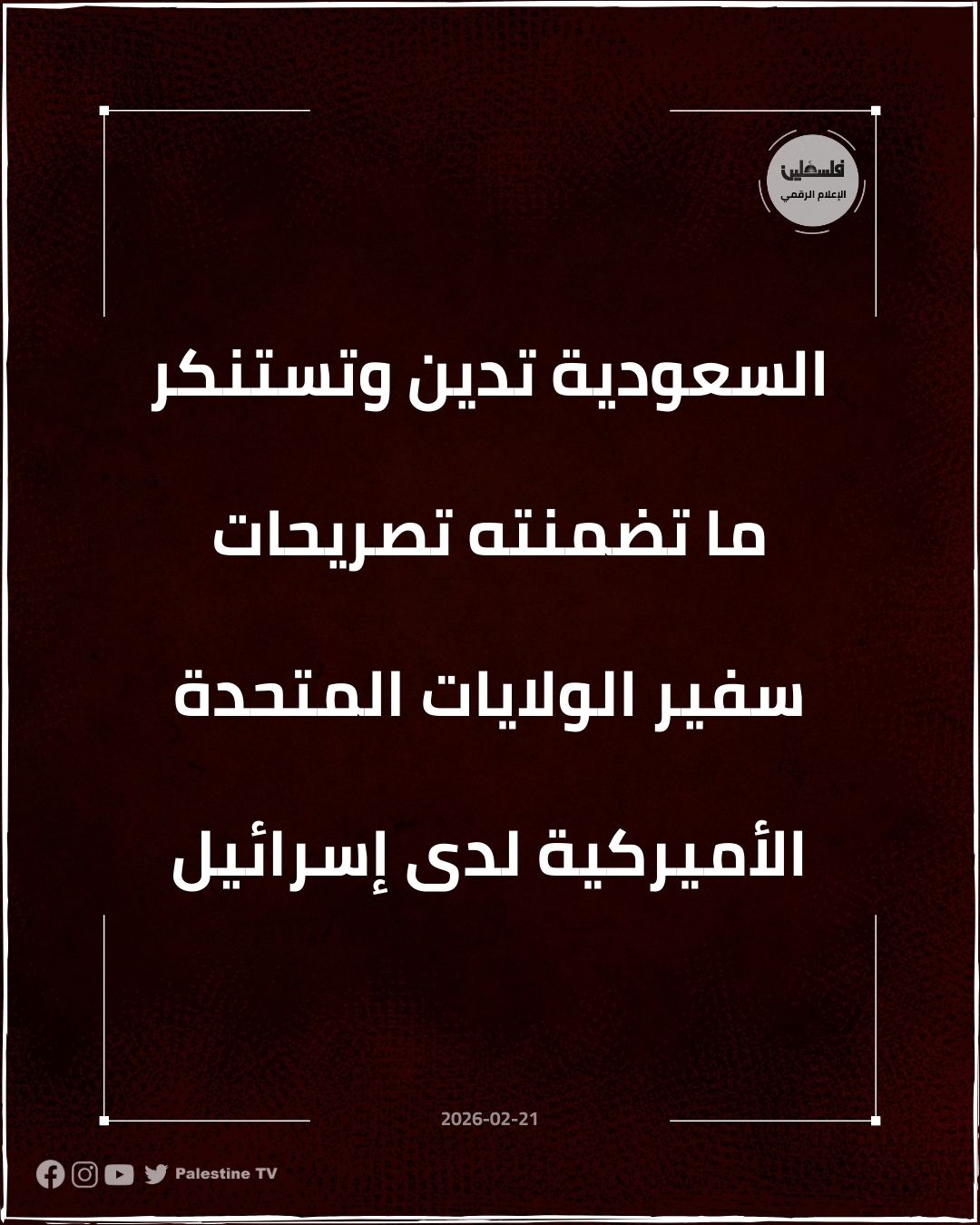 فلسطين – المملكة العربية السعودية تدين وتستنكر تصريحات سفير الولايات المتحدة لدى إسرائيل
